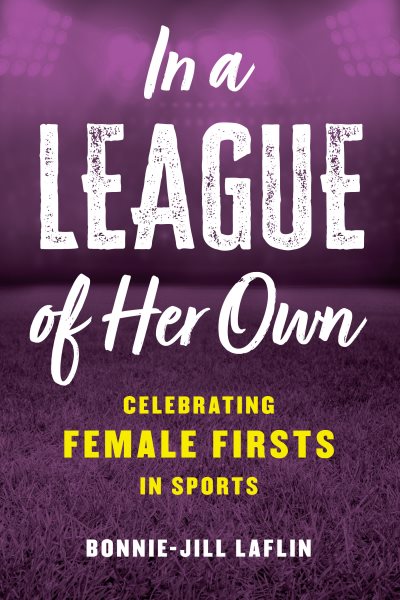 Cover art for In a league of her own : celebrating female firsts in the world of sports / Bonnie-Jill Laflin.