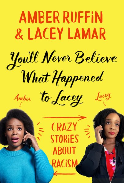 Cover art for You'll never believe what happened to Lacey : crazy stories about racism / Amber Ruffin and Lacey Lamar.