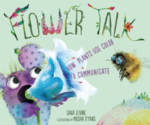 Cover art for Flower talk : how plants use color to communicate / Sara Levine   illustrations by Masha D'yans.