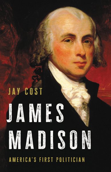 Cover art for James Madison : America's first politician / Jay Cost.