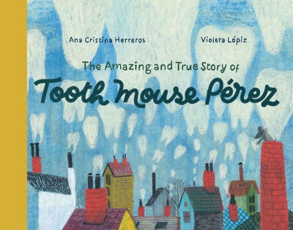 Cover art for The amazing and true story of Tooth Mouse Pérez / written by Ana Cristina Herreros   illustrated by Violeta Lópiz   translated from Spanish by Sara Lissa Paulson   edited by Karin Snelson.