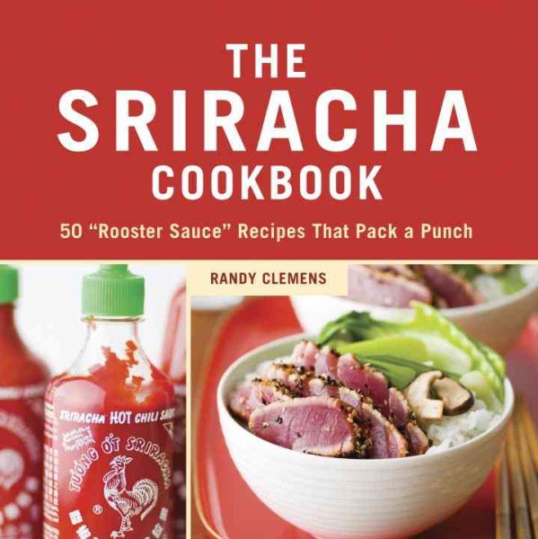 Cover art for The Sriracha cookbook : 50  rooster sauce  recipes that pack a punch / Randy Clemens   photography by Leo Gong.