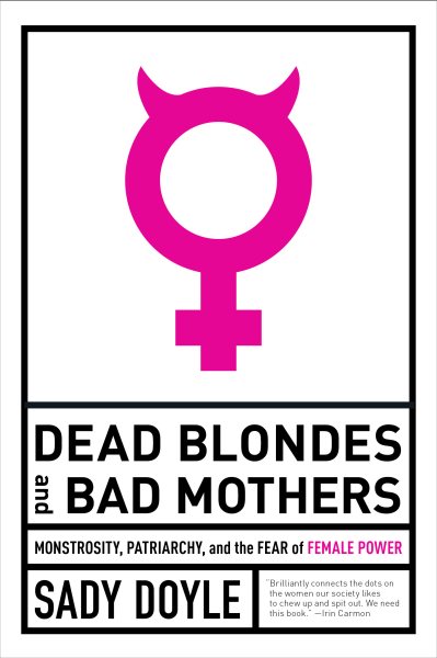 Cover art for Dead blondes and bad mothers : monstrosity