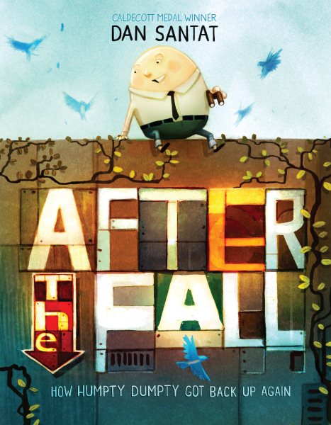 Cover art for After the fall : how Humpty Dumpty got back up again / a story by Dan Santat.