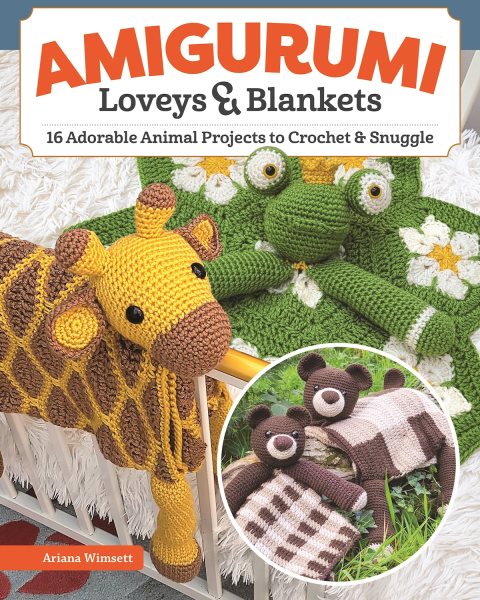 Cover art for Amigurumi loveys & blankets : 16 adorable animal projects to crochet & snuggle / Ariana Wimsett.