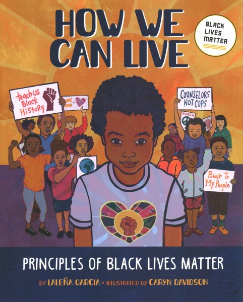 Cover art for How we can live : principles of Black Lives Matter / written by Laleña Garcia   illustrated by Caryn Davidson with the Black Lives Matter Global Network Foundation.