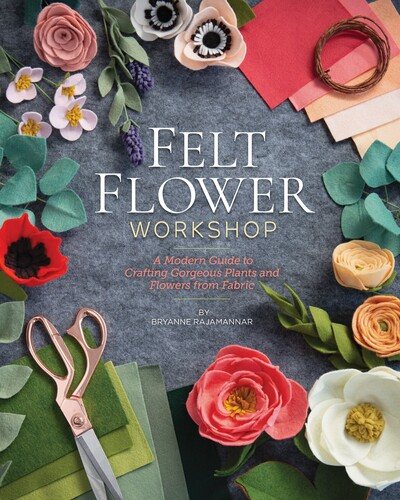 Cover art for Felt flower workshop : a modern guide to crafting gorgeous plants and flowers from fabric / by Bryanne Rajamannar.