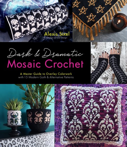 Cover art for Dark & dramatic mosaic crochet : a master guide to overlay colorwork with 15 modern goth & alternative patterns / Alexis Sixel