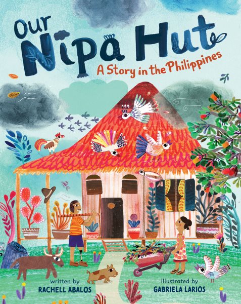 Cover art for Our nipa hut : a story in the Philippines / written by Rachell Abalos   illustrated by Gabriela Larios.