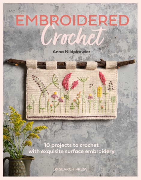 Cover art for Embroidered crochet : enchanting projects to crochet and embroider / Anna Nikipirowicz.