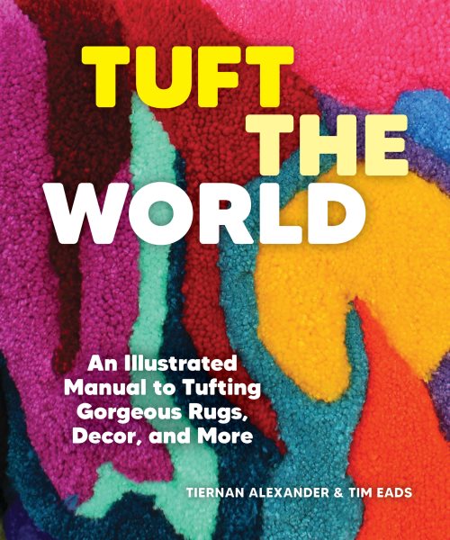 Cover art for Tuft the world : an illustrated manual to tufting gorgeous rugs