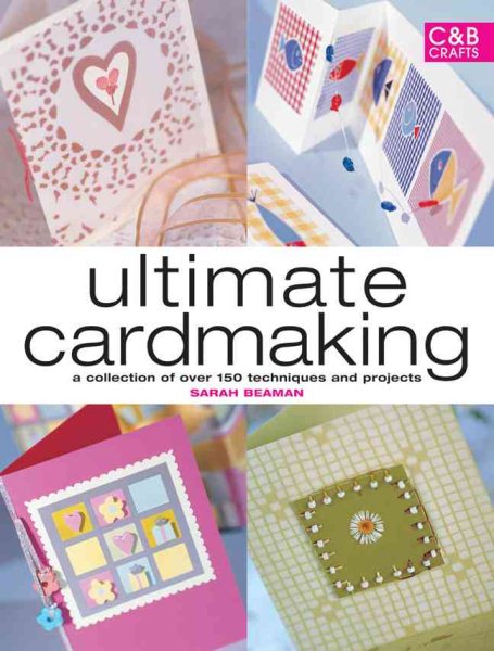 Cover art for Ultimate cardmaking : a collection of over 100 techniques and 50 inspirational projects / Sarah Beaman.