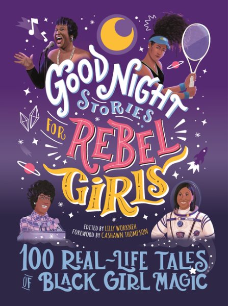 Cover art for Good night stories for rebel girls : 100 real-life tales of Black girl magic / edited by Lilly Workneh   foreword by CaShawn Thompson.