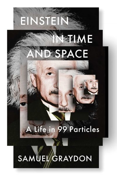 Cover art for Einstein in time and space : a life in 99 particles / Samuel Graydon.