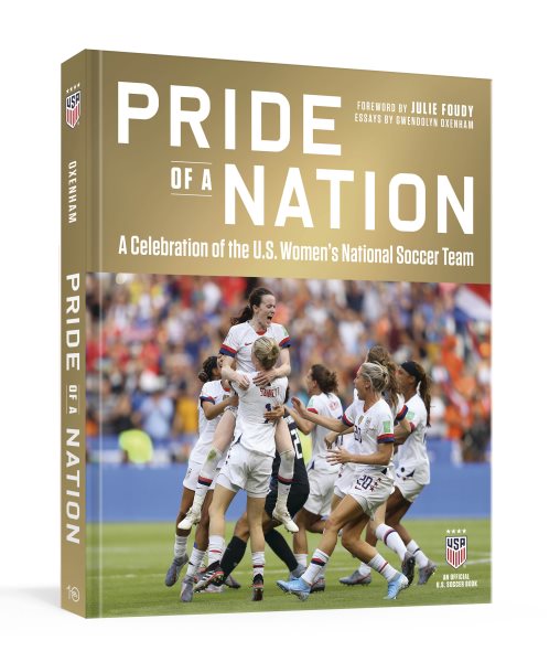 Cover art for Pride of a nation : a celebration of the U.S. Women's National Soccer Team / foreword by Julie Foudy   essays by Gwendolyn Oxenham   edited by David Hirshey