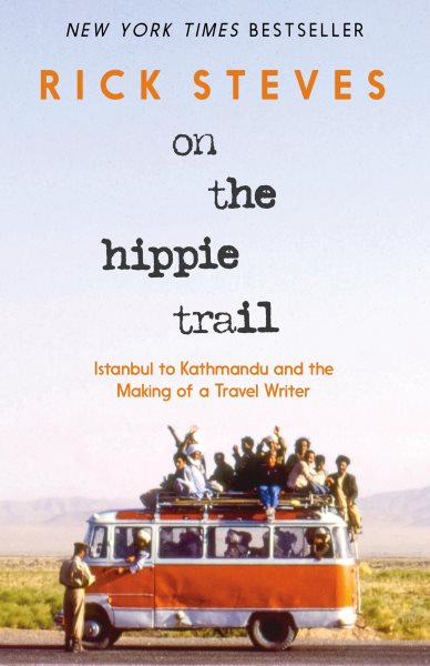 Cover art for On the hippie trail : Istanbul to Kathmandu and the making of a travel writer / Rick Steves.