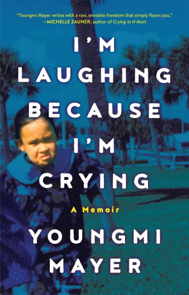 Cover art for I'm laughing because I'm crying : a memoir / by Youngmi Mayer.