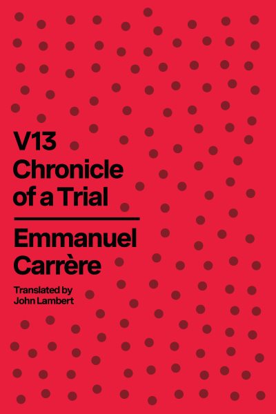 Cover art for V13 : chronicle of a trial / Emmanuel Carrère   translated from the French by John Lambert   postscript by Grégoire Leménager.