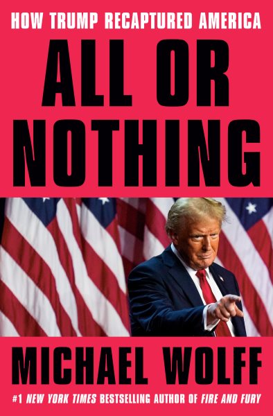 Cover art for All or nothing : how Trump recaptured America / Michael Wolff.