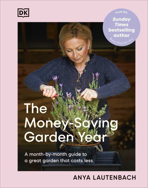 Cover art for The money-saving garden year : a month-by-month guide to a great garden that costs less / Anya Lautenbach.