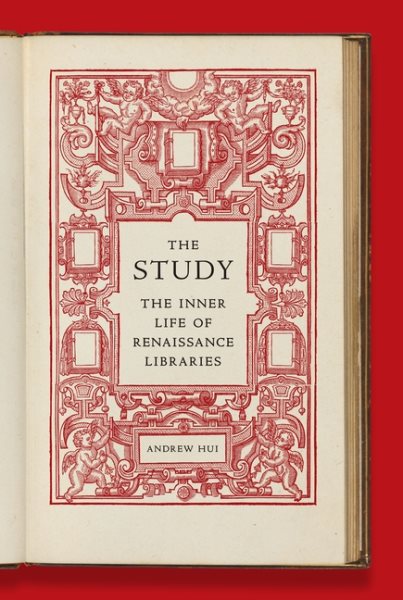 Cover art for The study : the inner life of Renaissance libraries / Andrew Hui.