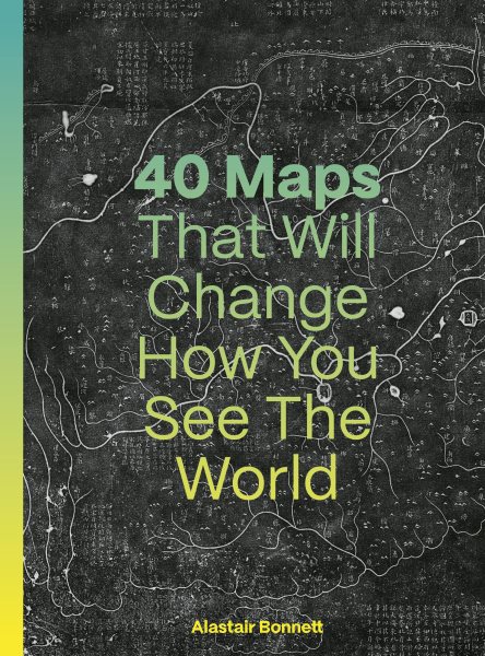 Cover art for 40 maps that will change how you see the world / Alastair Bonnett.