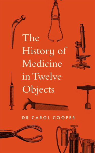 Cover art for The history of medicine in twelve objects / Dr Carol Cooper.