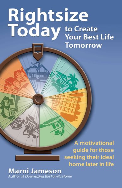 Cover art for Rightsize today to create your best life tomorrow : a motivational guide for those seeking their ideal home later in life / Marni Jameson.