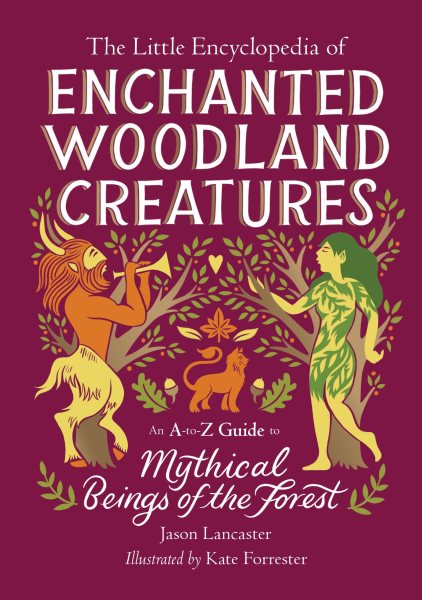 Cover art for The little encyclopedia of enchanted woodland creatures : an A-to-Z guide to mythical beings of the forest / Jason Lancaster   illustrated by Kate Forrester.