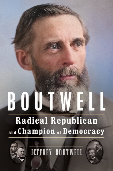 Cover art for Boutwell : radical Republican and champion of democracy / Jeffrey Boutwell.