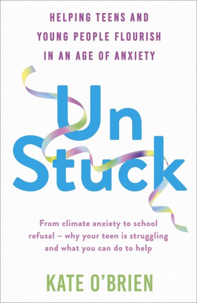 Cover art for Un:stuck : helping teens and young adults flourish in an age of anxiety / Kate O'Brien.