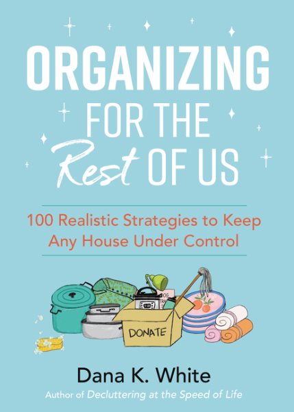 Cover art for Organizing for the rest of us : 100 realistic strategies to keep any house under control / Dana K. White.