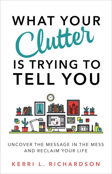 Cover art for What your clutter is trying to tell you : uncover the message in the mess and reclaim your life / Kerri L. Richardson.