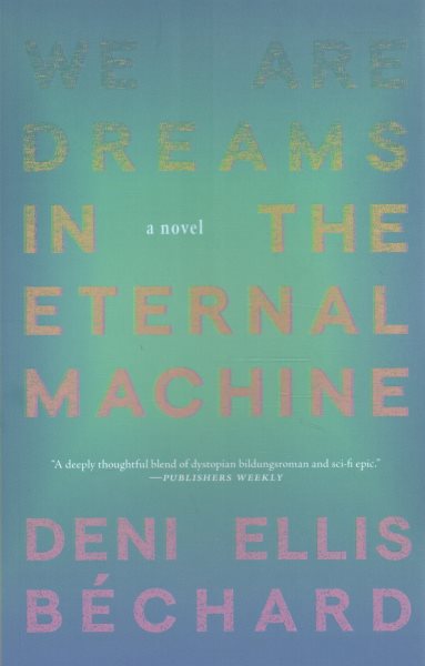 Cover art for We are dreams in the eternal machine : a novel / Deni Ellis Béchard.