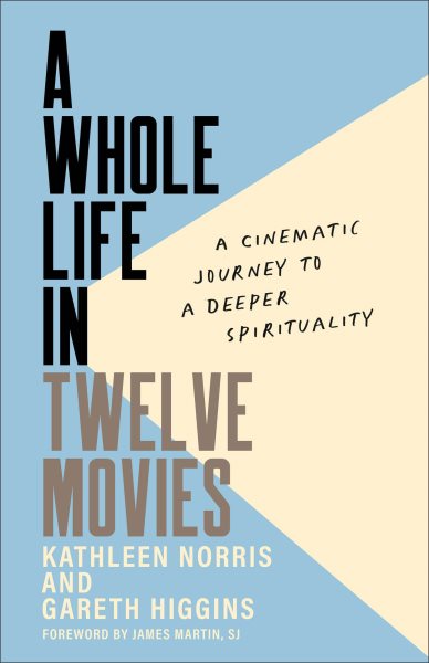 Cover art for A whole life in twelve movies : a cinematic journey to a deeper spirituality / Kathleen Norris and Gareth Higgins.