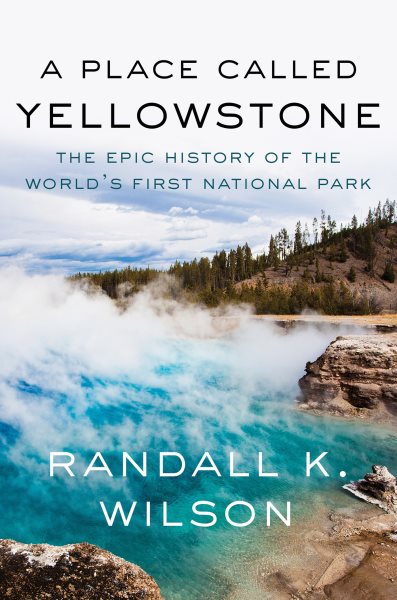 Cover art for A place called Yellowstone : the epic history of the world's first national park / Randall K. Wilson.