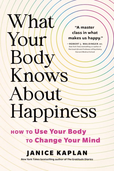 Cover art for What your body knows about happiness : how to use your body to change your mind / Janice Kaplan.