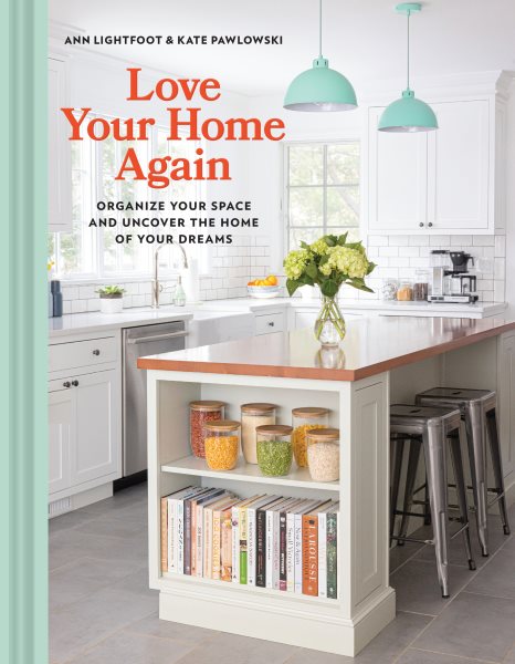 Cover art for Love your home again : organize your space and uncover the home of your dreams / Ann Lightfoot & Kate Pawlowski.