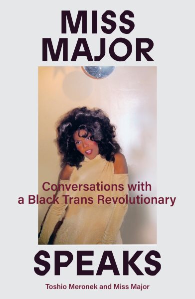 Cover art for Miss Major speaks : conversations with a Black trans revolutionary / Toshio Meronek and Miss Major.