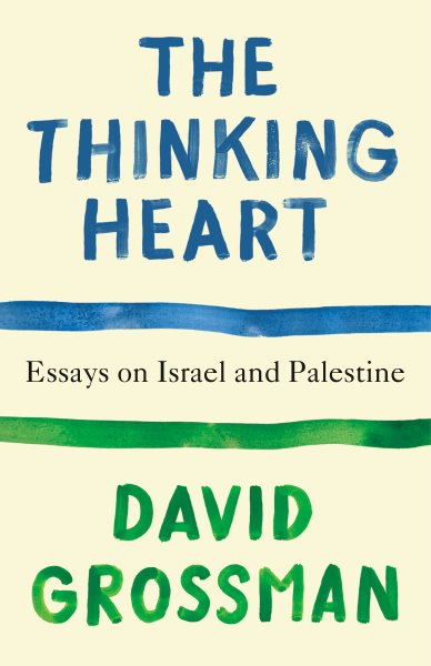 Cover art for The thinking heart : essays on Israel and Palestine / David Grossman   essays selected by Eva Cossee and Christopher Buchwald   translated by Jessica Cohen.