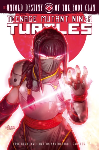 Cover art for Teenage Mutant Ninja Turtles. The untold destiny of the Foot Clan / story by Erik Burnham   art by Mateus Santolouco   additional art by Santtos (#3)   colors by Marco Lesko   letters by Shawn Lee.