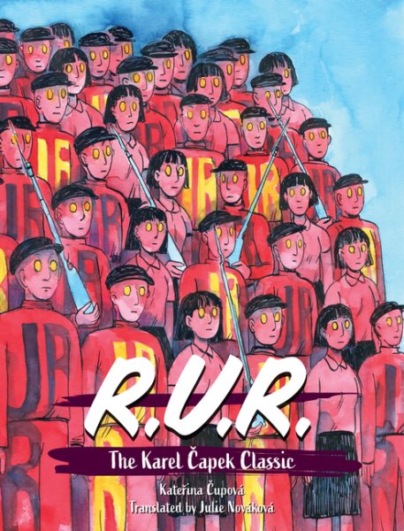 Cover art for RUR / original drama by Karel Čapek   comic book adaptation by Kateřina Čupová   translated by Julie Nováková    lettering by Damian Duffy.