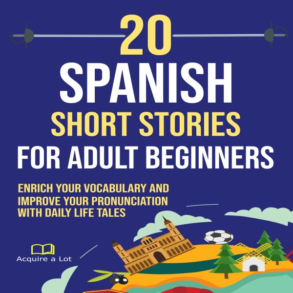 Cover art for 20 Spanish Short Stories for Adult Beginners [electronic resource] / Acquire A Lot.