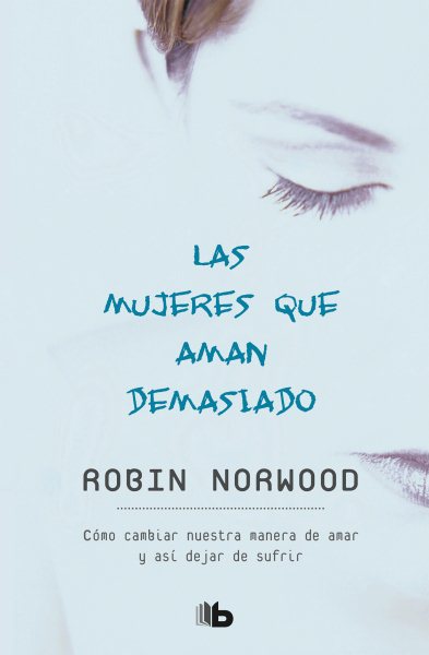 Cover art for Las mujeres que aman demasiado : cómo cambiar nuestra manera de amar y así dejar de sufrir / Robin Norwood   traducción