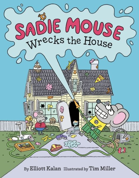 Cover art for Sadie Mouse wrecks the house / by Elliott Kalan   illustrated by Tim Miller.