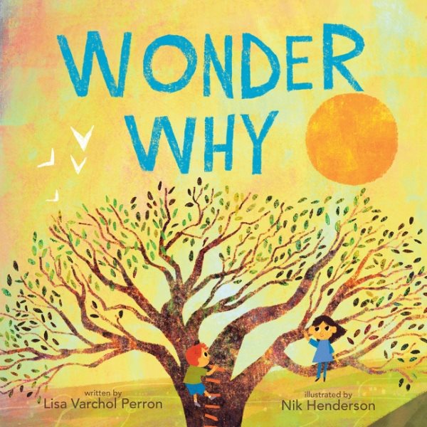 Cover art for Wonder why / written by Lisa Varchol Perron   illustrated by Nik Henderson.