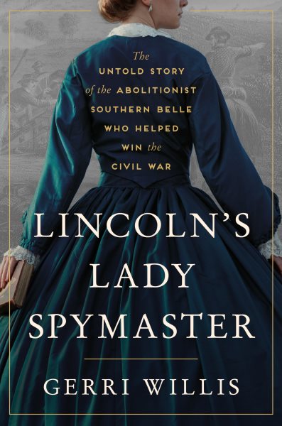 Cover art for Lincoln's lady spymaster [electronic resource] : the untold story of the abolitionist Southern belle who helped win the Civil War / Gerri Willis.