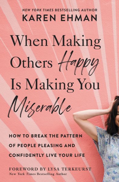 Cover art for When Making Others Happy Is Making You Miserable : How to Break the Pattern of People-Pleasing and Confidently Live Your Life [electronic resource] / Karen Ehman.