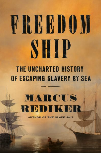 Cover art for Freedom ship [electronic resource] : the uncharted history of escaping slavery by sea / Marcus Rediker.