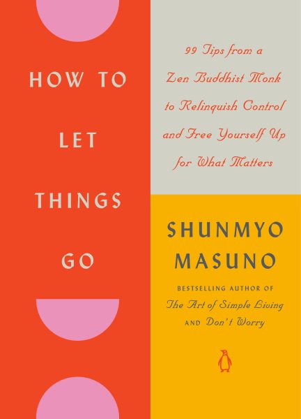 Cover art for How to let things go [electronic resource] : 99 tips from a Zen Buddhist monk to relinquish control and free yourself up for what matters / Shunmyo Masuno   translated by Allison Markin Powell.